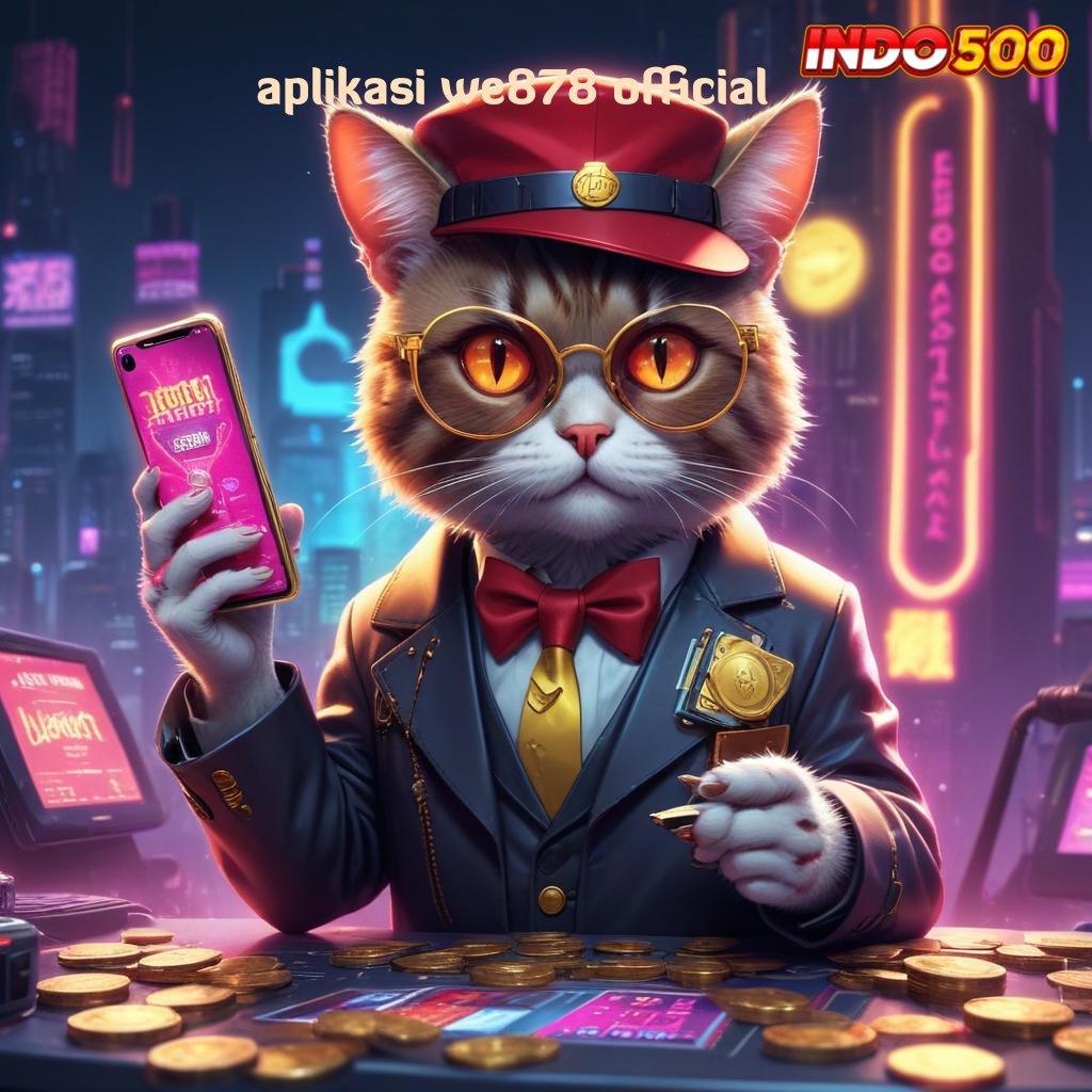 APLIKASI WE878 OFFICIAL strategi terbaik game bonus instan anti rugi