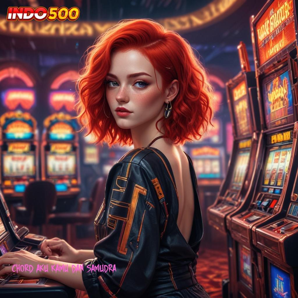 CHORD AKU KAMU DAN SAMUDRA ➽ slot dana resmi penuh keberuntungan