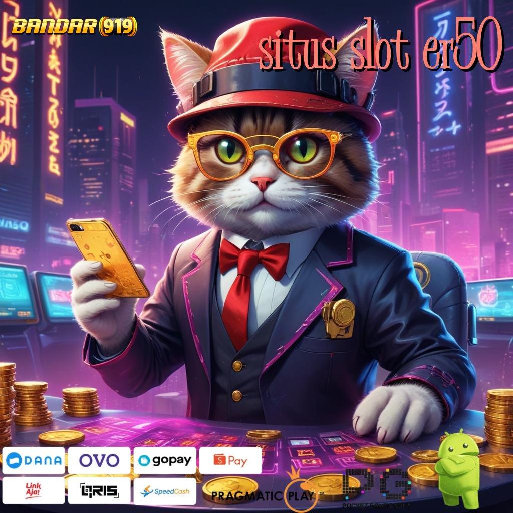 SITUS SLOT ER50 # nomor satu teratas