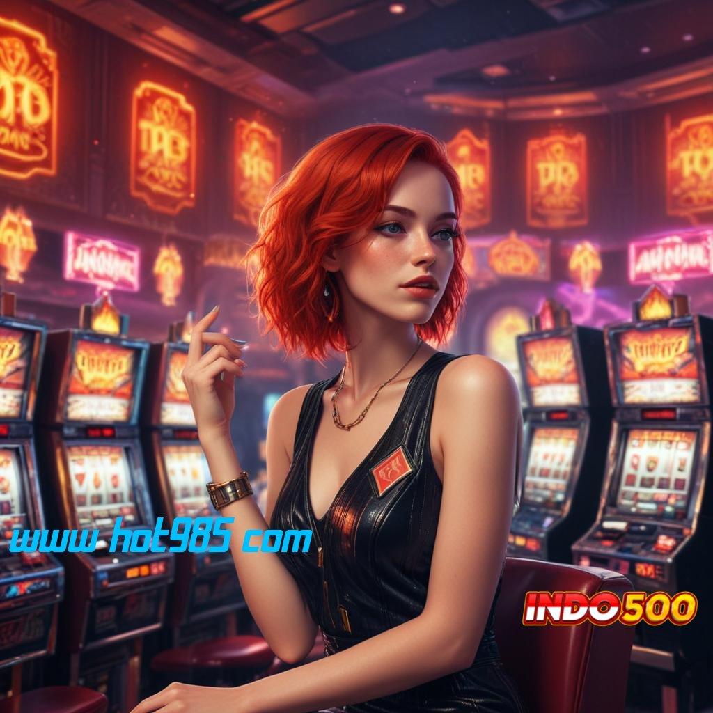 WWW HOT985 COM # slot aplikasi hari ini dengan bonus besar