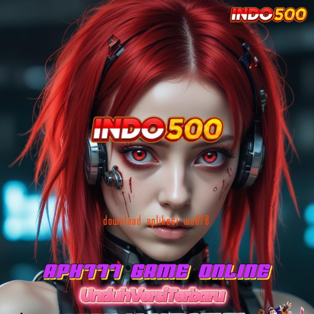 DOWNLOAD APLIKASI WE878 ➽ Unduh Slot APK Untuk Cuan Pasti Besar