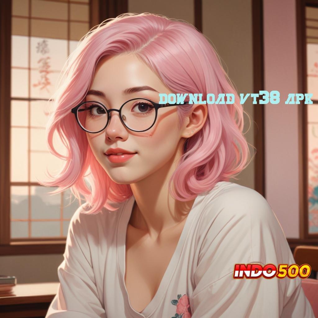 DOWNLOAD VT38 APK ➤ baru gabung dijamin kaya bebas dari kekalahan selamanya