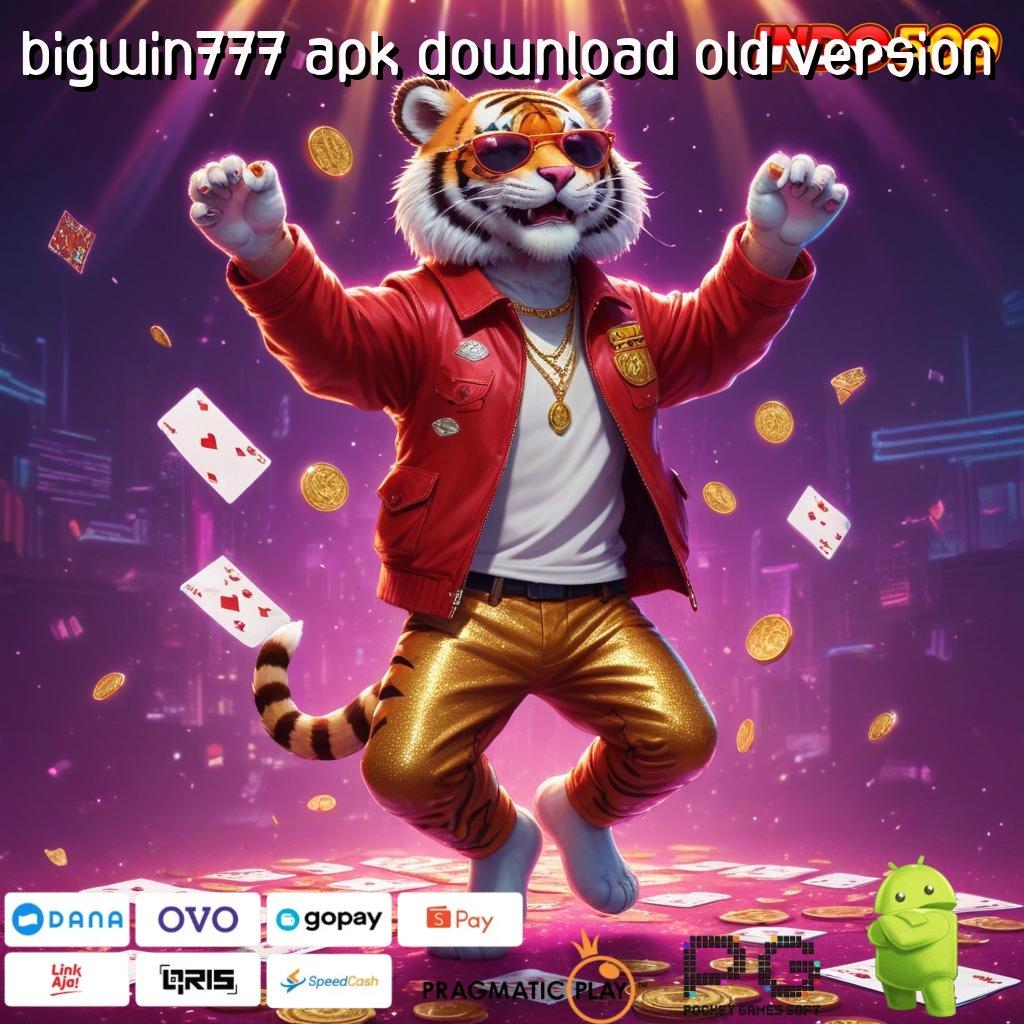 BIGWIN777 APK DOWNLOAD OLD VERSION Pola Terbaik Untuk Maxwin