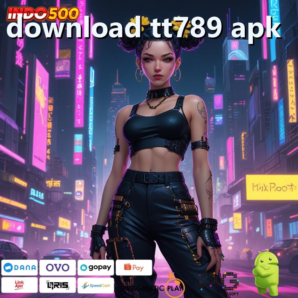 DOWNLOAD TT789 APK Versi Unggul Untuk Rezeki Besar