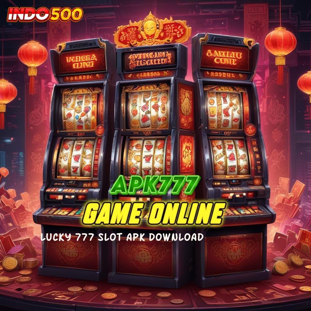 LUCKY 777 SLOT APK DOWNLOAD Login Segera Fitur Baru RTP Gacor