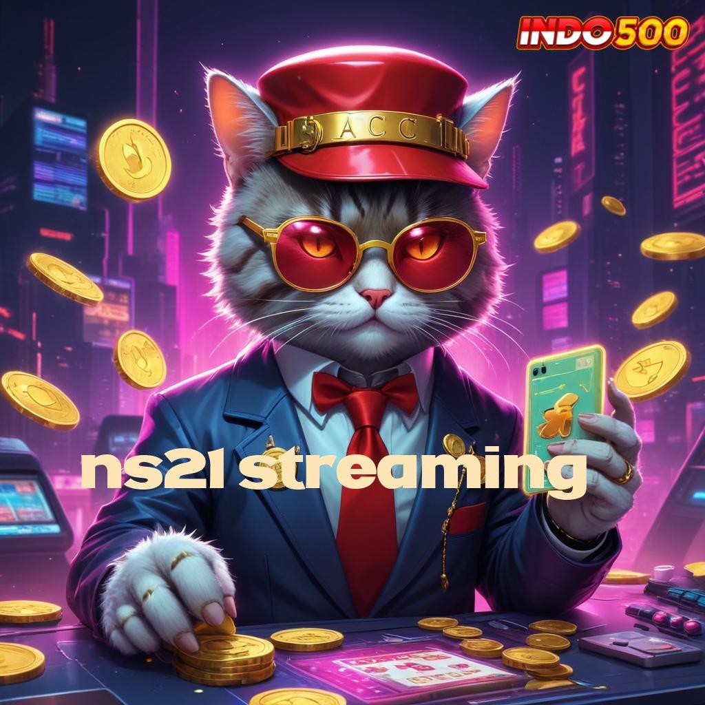 NS21 STREAMING 👉 koneksi internet format baru menuju maxwin