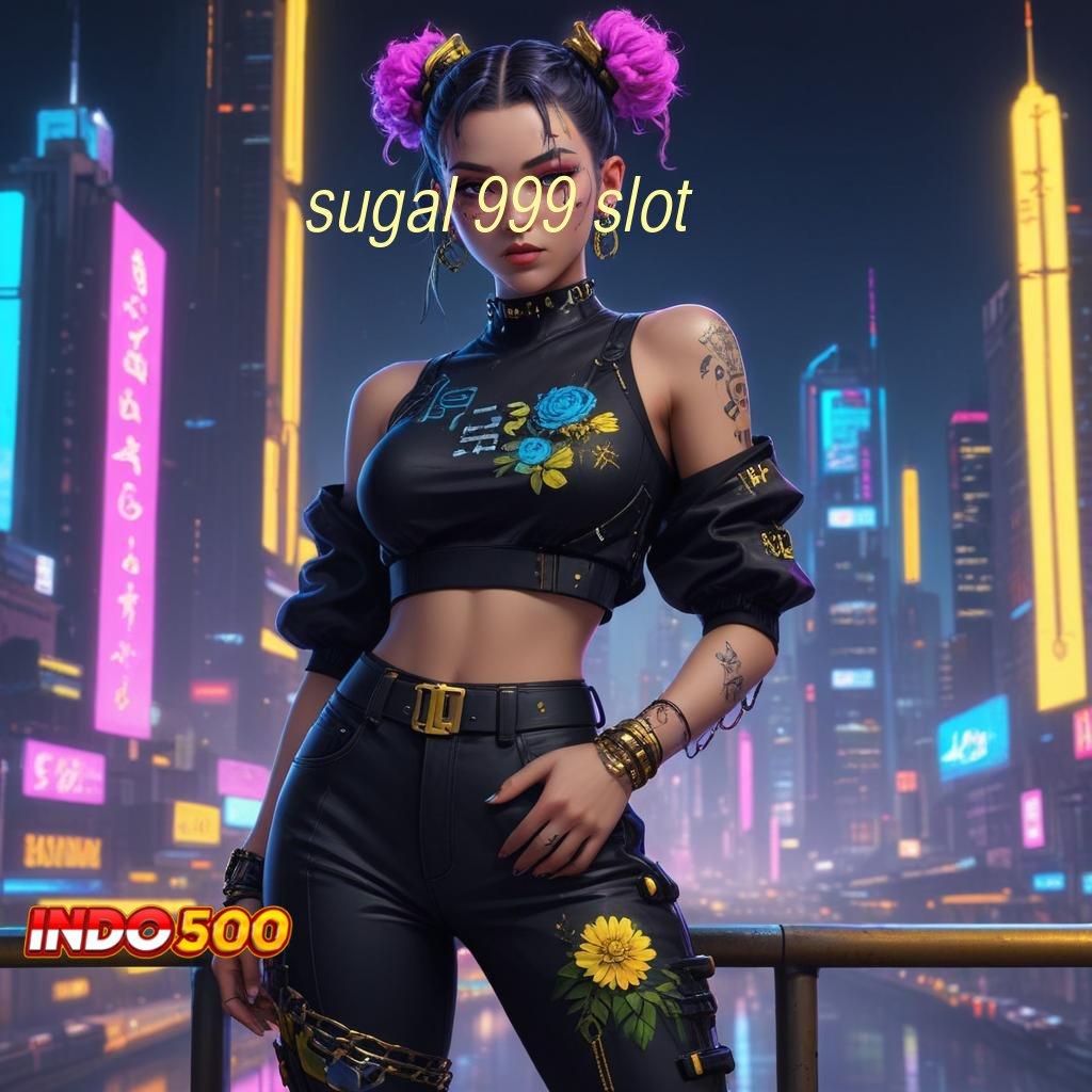 SUGAL 999 SLOT , peluang untung maksimal dengan akun terbaik tanpa hambatan