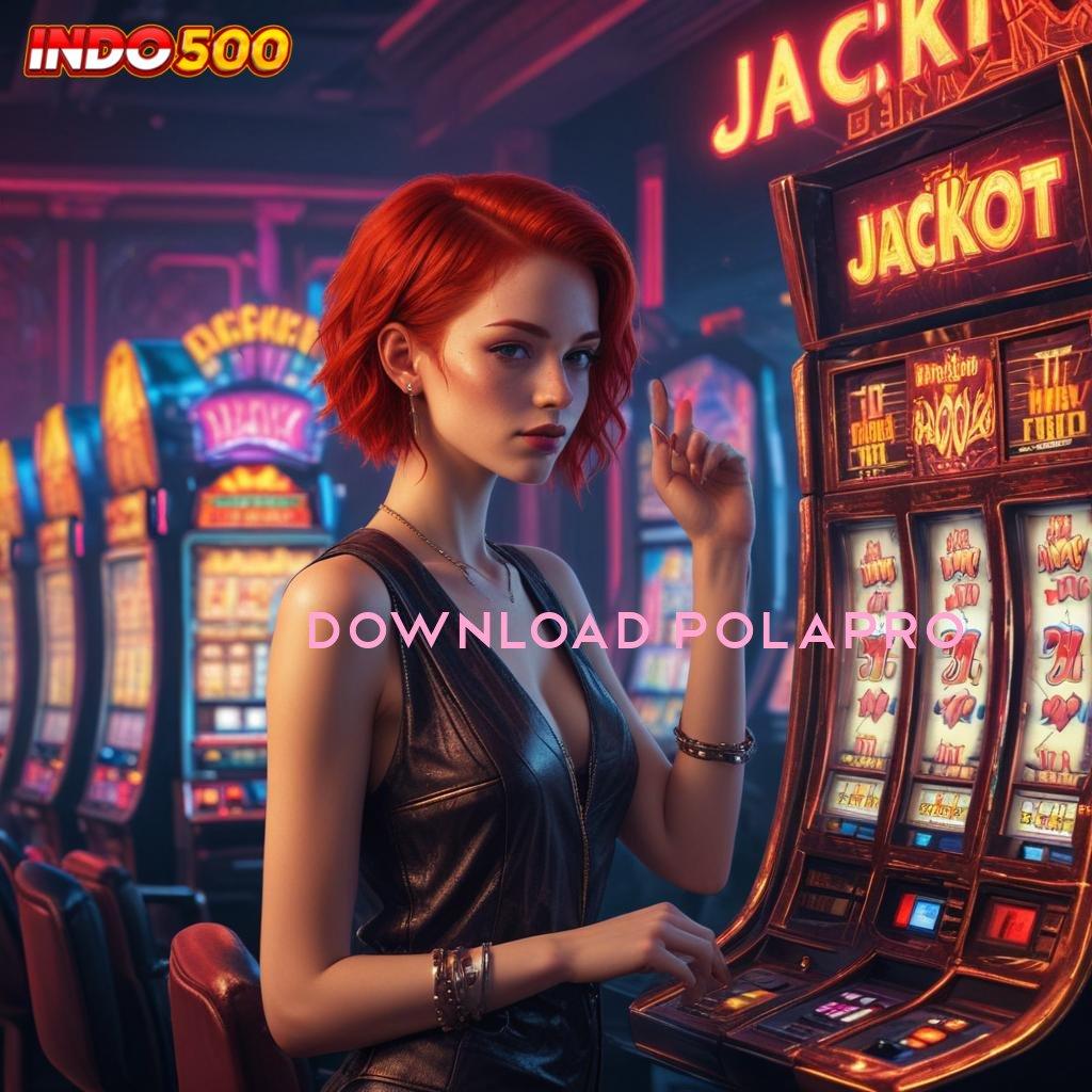 DOWNLOAD POLAPRO Raih Jackpot Tanpa Ribet Dengan Sistem Baru