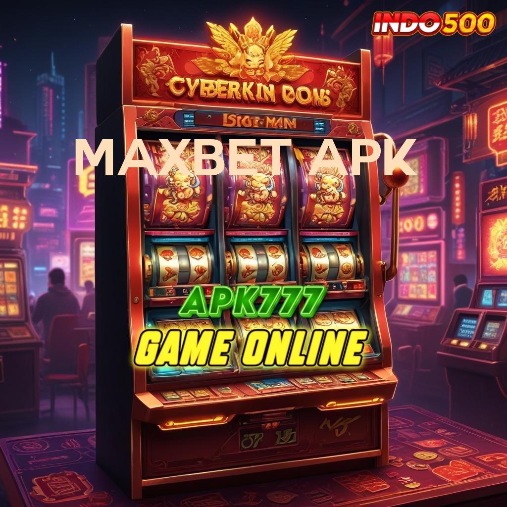 MAXBET APK landmark baru dengan game uang tanpa ribet