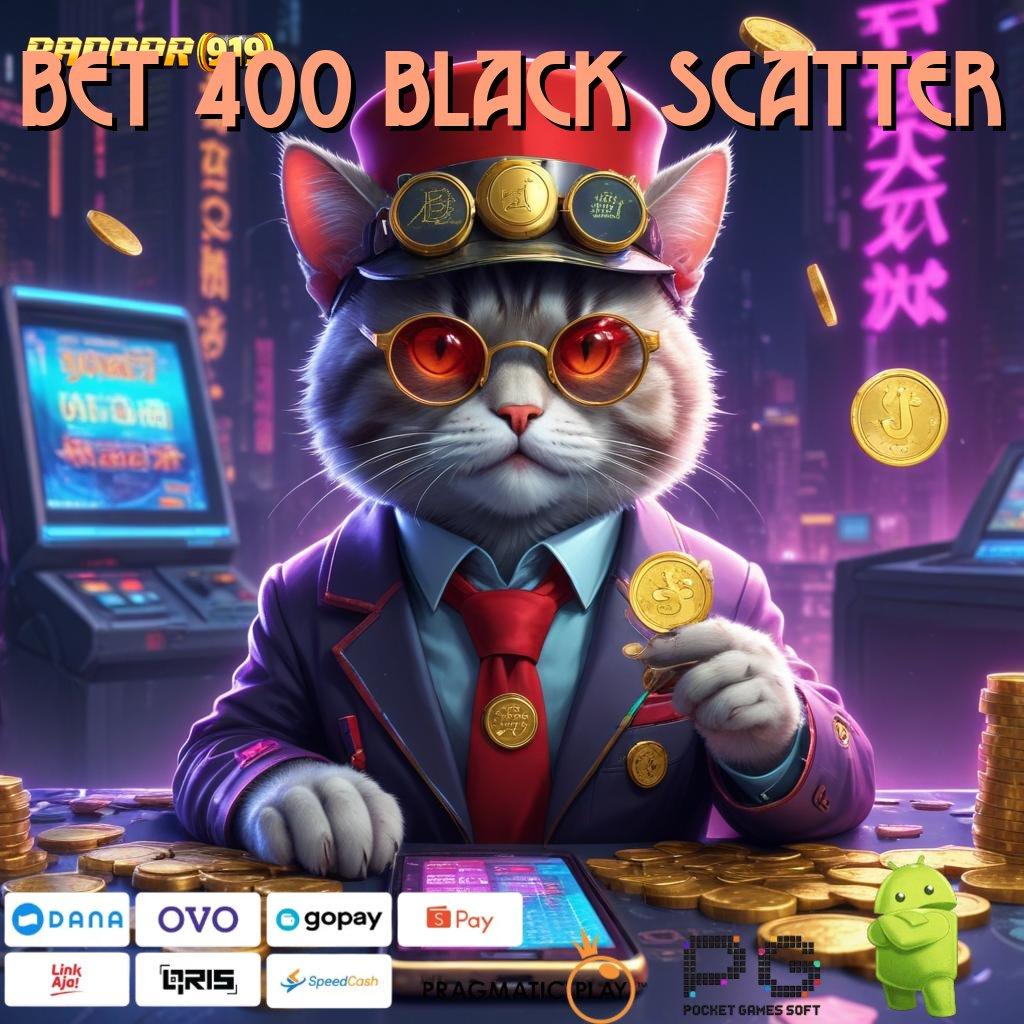 BET 400 BLACK SCATTER : Pembaruan Terkini Profit Gede! Deposit Modal Murah