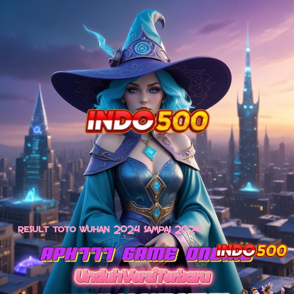 RESULT TOTO WUHAN 2024 SAMPAI 2024 , Pembaruan APK Bonus Harian Layanan