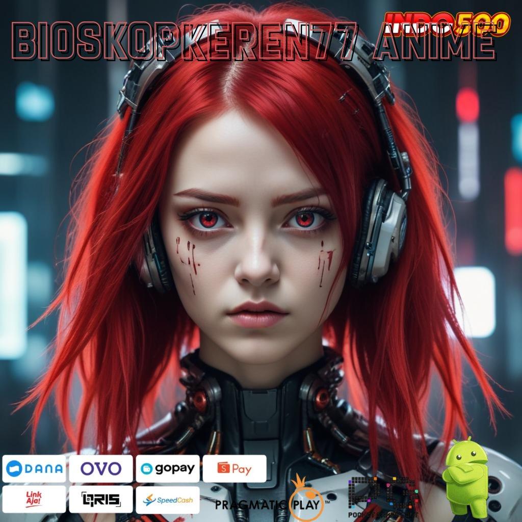 BIOSKOPKEREN77 ANIME Spin Android Bonus Jackpot Valid