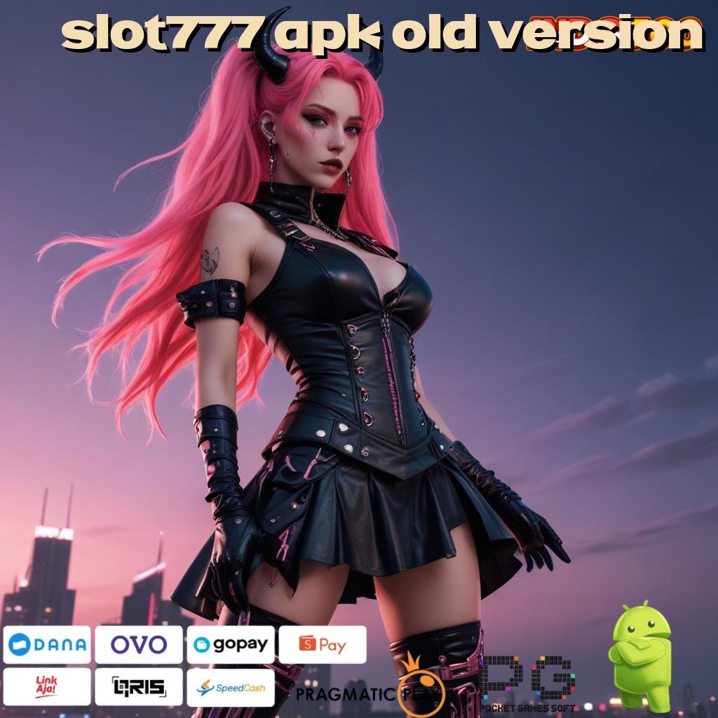 SLOT777 APK OLD VERSION Langsung Kaya Dengan Aplikasi