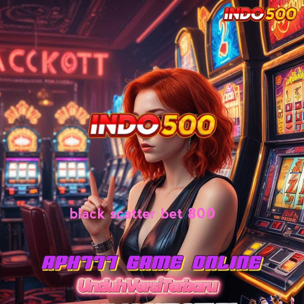 BLACK SCATTER BET 800 Apk Mesin Canggih Tingkatkan Produktivitas