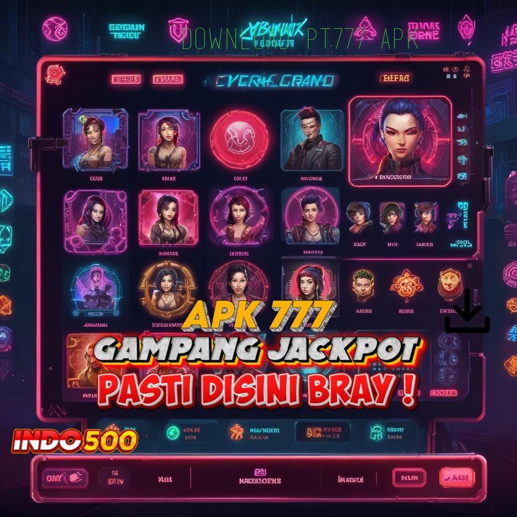 DOWNLOAD PT777 APK 🔥 Semangat Baru Langkah Optimasi Menuju Bahagia