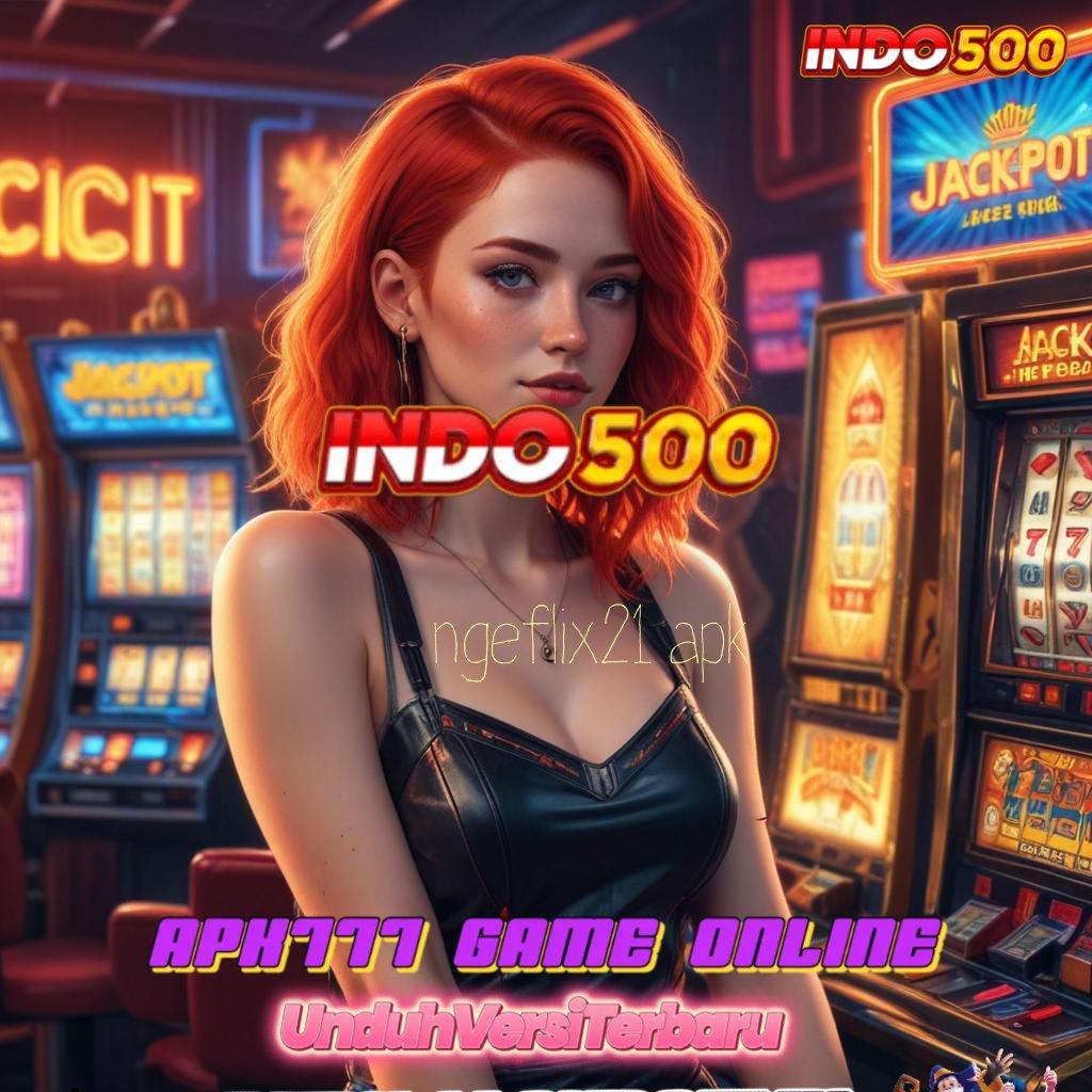 NGEFLIX21 APK → Langsung Spin Scatter Auto Jalan Pintas Menuju Maxwin Tanpa Kesulitan