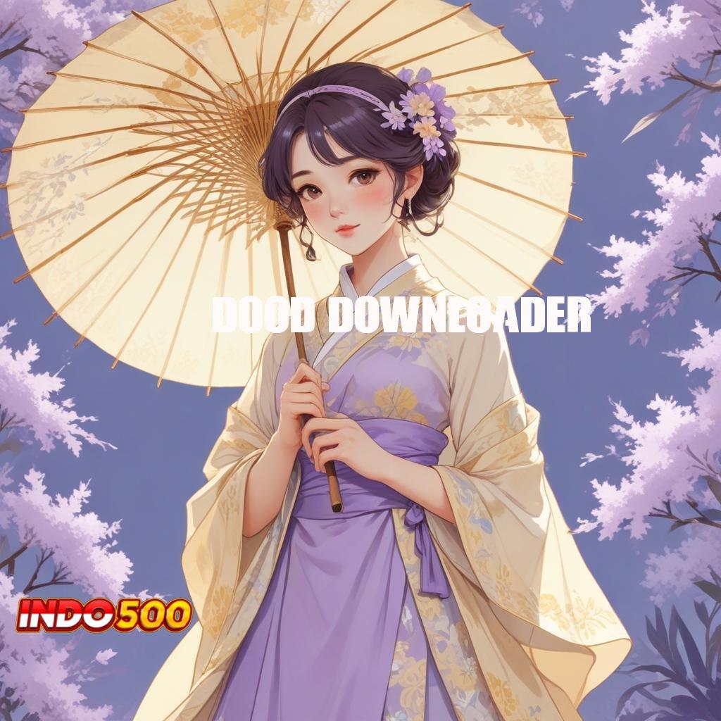 DOOD DOWNLOADER ✷ slot tanpa uang muka apk