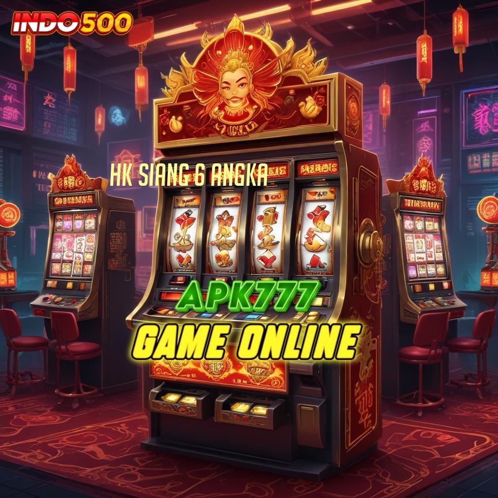 HK SIANG 6 ANGKA : langsung kaya dengan langkah optimal tanpa ribet