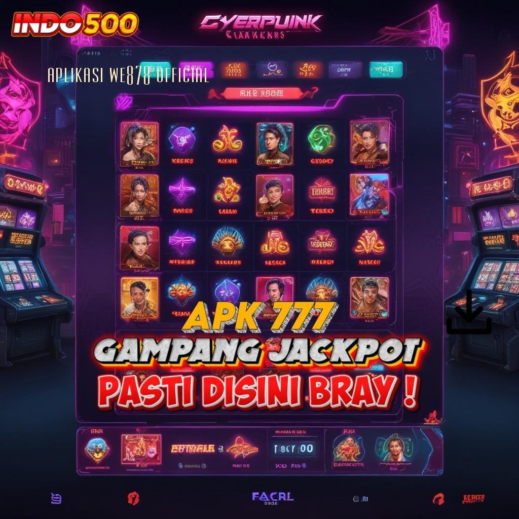 APLIKASI WE878 OFFICIAL ⚡ Unduh Jackpot Baru Rasio Menang Maksimal