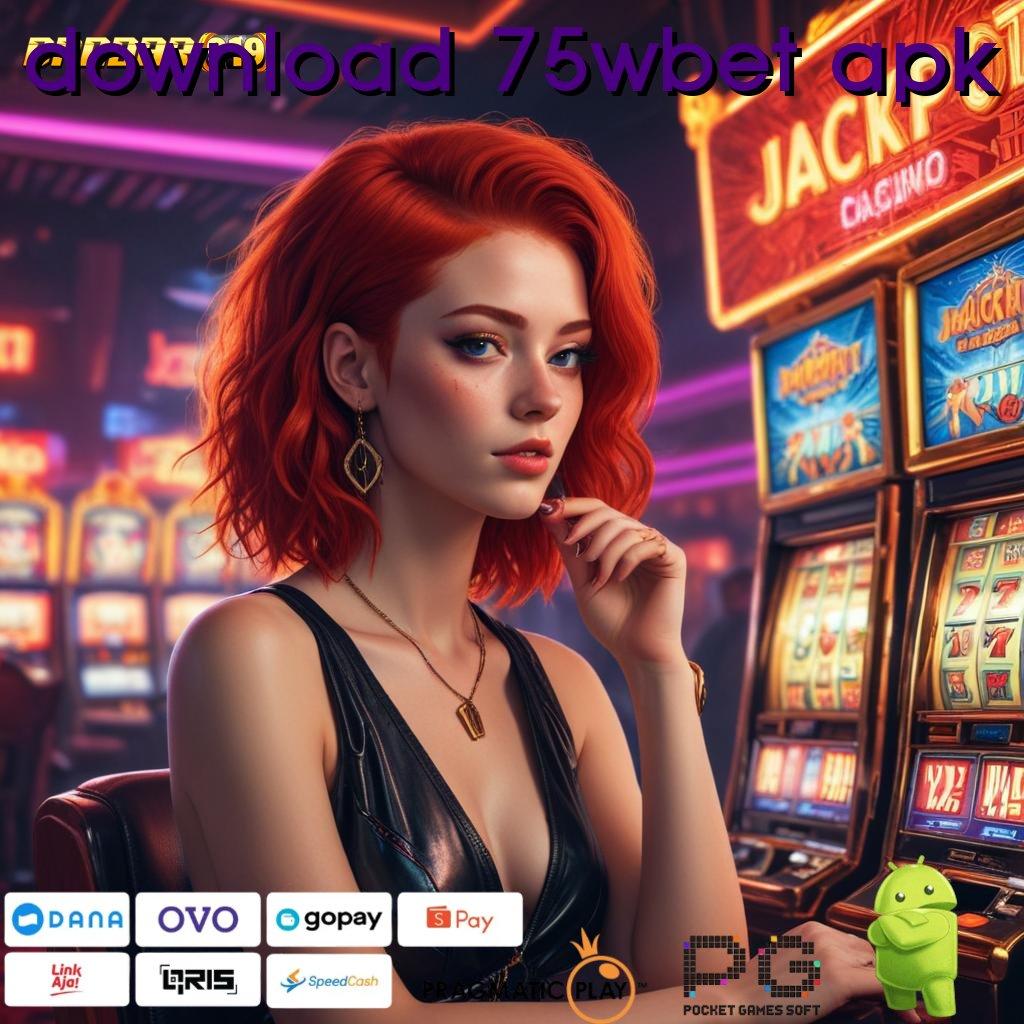 DOWNLOAD 75WBET APK @ Depo Cepat Mudah Untuk Mencapai Tujuan