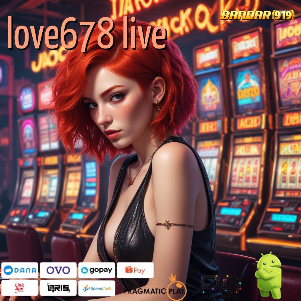 LOVE678 LIVE , mudah dikerjakan modal receh langsung untung