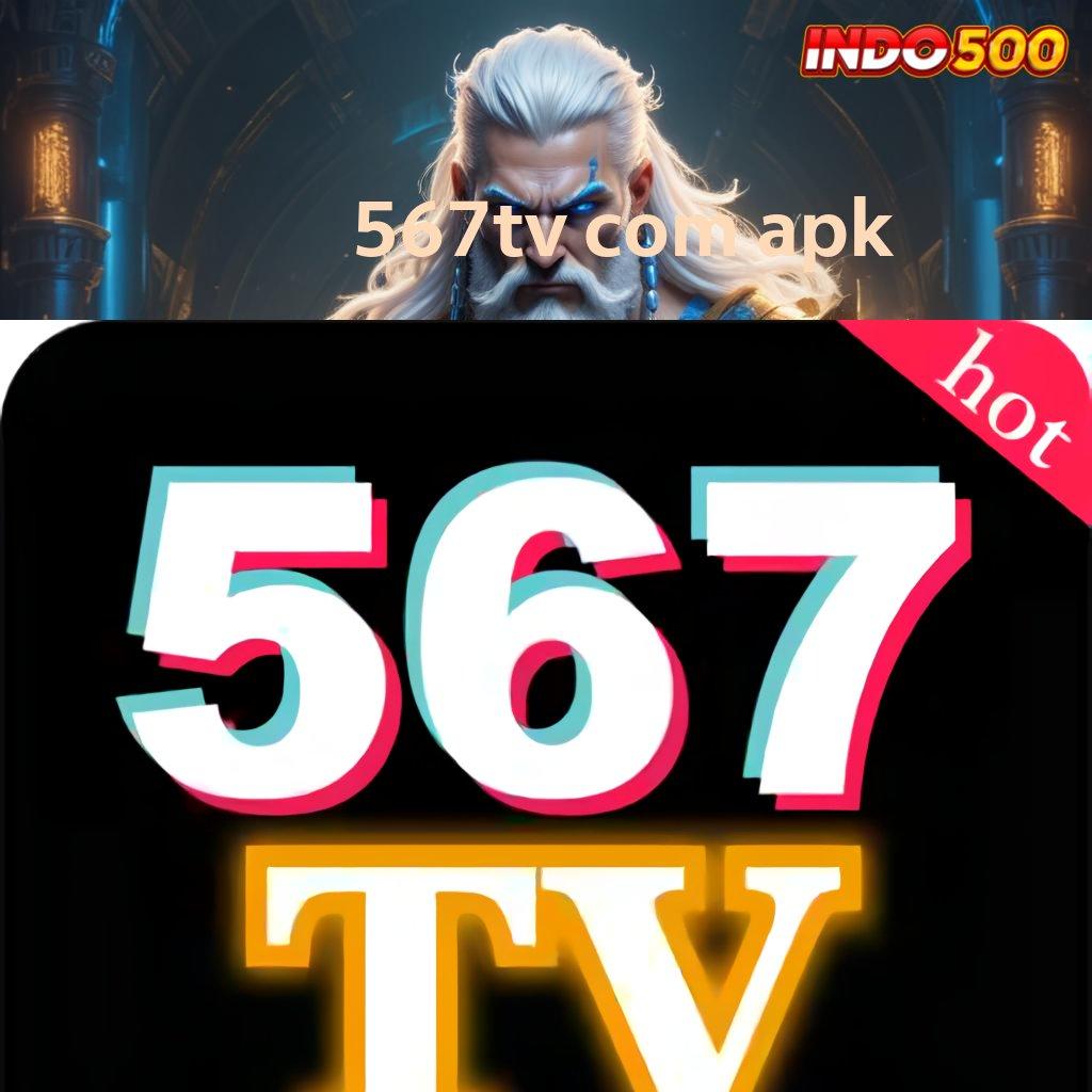 567TV COM APK ✅ berbisa slot langsung cuan gampang setiap hari