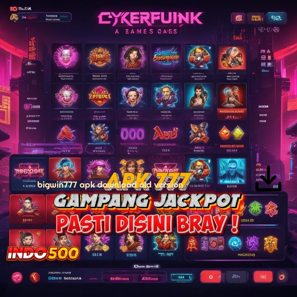 BIGWIN777 APK DOWNLOAD OLD VERSION ➳ Jaminan Privasi Dan Bonus Melimpah Setiap Hari