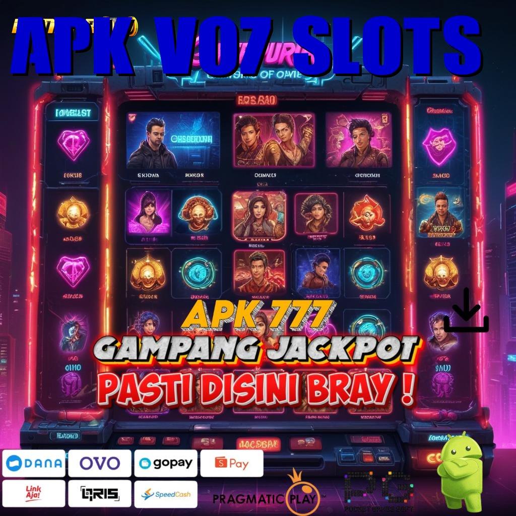 APK V07 SLOTS # Unduh APK Slot Pragmatic Advance Cepat