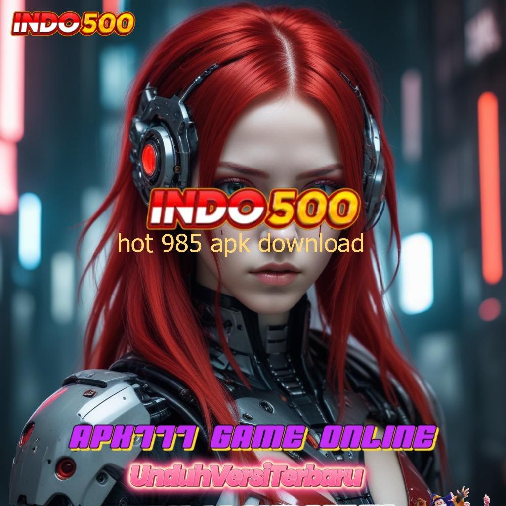 HOT 985 APK DOWNLOAD ➽ berkembang ganda spin lancar gacor mulus