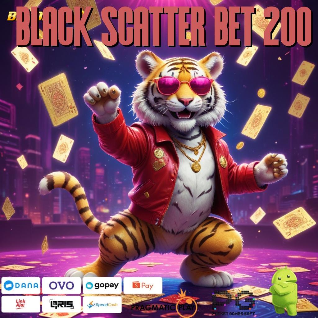 BLACK SCATTER BET 200 # Akses Cepat ke Mesin Slot Sultan