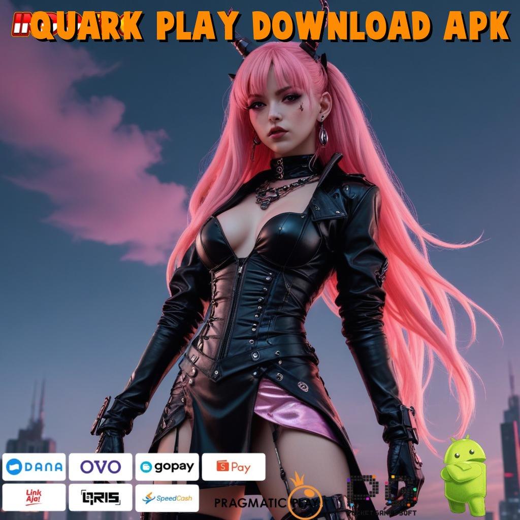 QUARK PLAY DOWNLOAD APK rezeki berputar dalam jalur cepat menuju maxwin hari ini