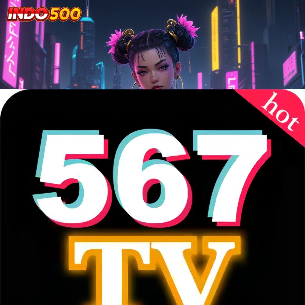 567TV DOWNLOAD ⇉ Event Cepat Dengan Bonus Cuan Terjamin