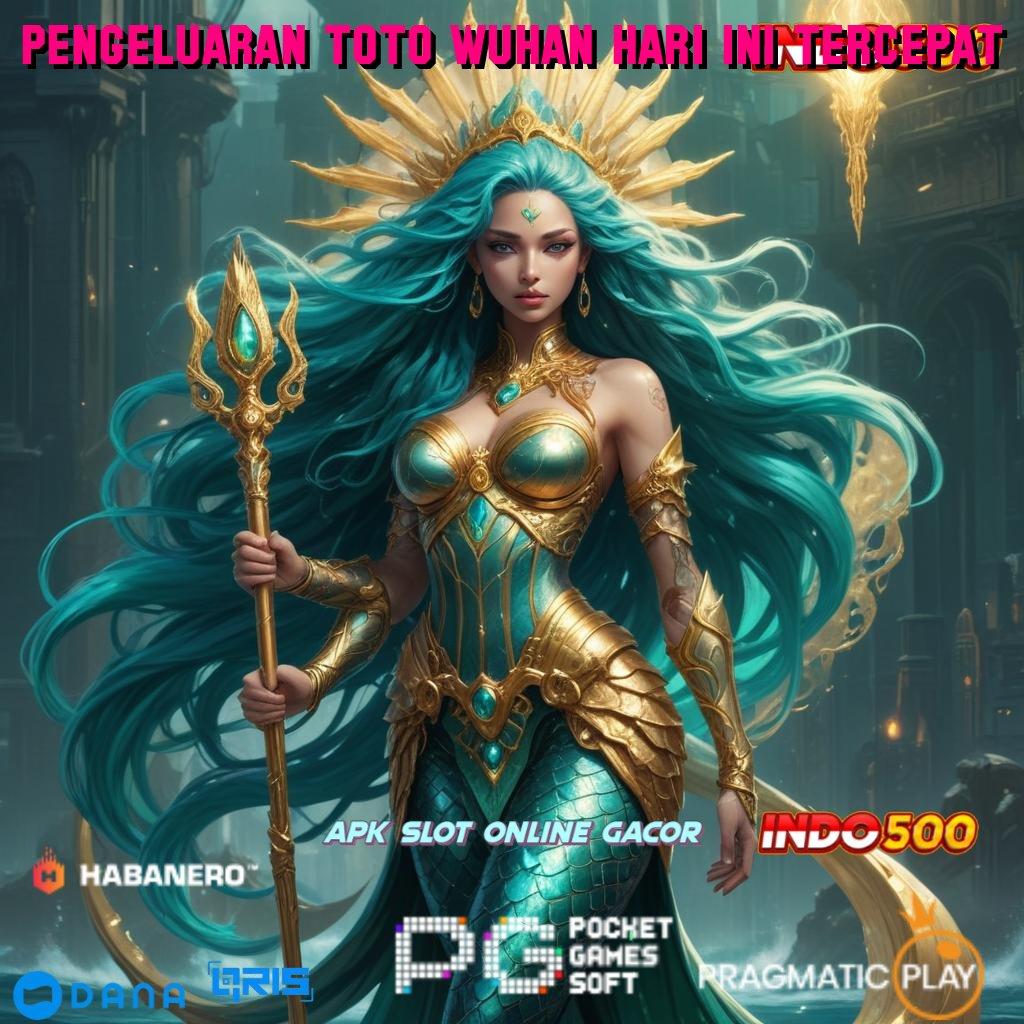 PENGELUARAN TOTO WUHAN HARI INI TERCEPAT , Deposit Langsung WD Pasti Jadi Sultan Gacor