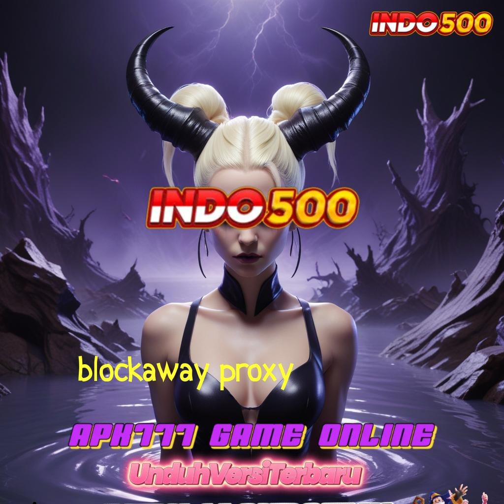 BLOCKAWAY PROXY ⚌ model terbaru nyaman digunakan model terbaru