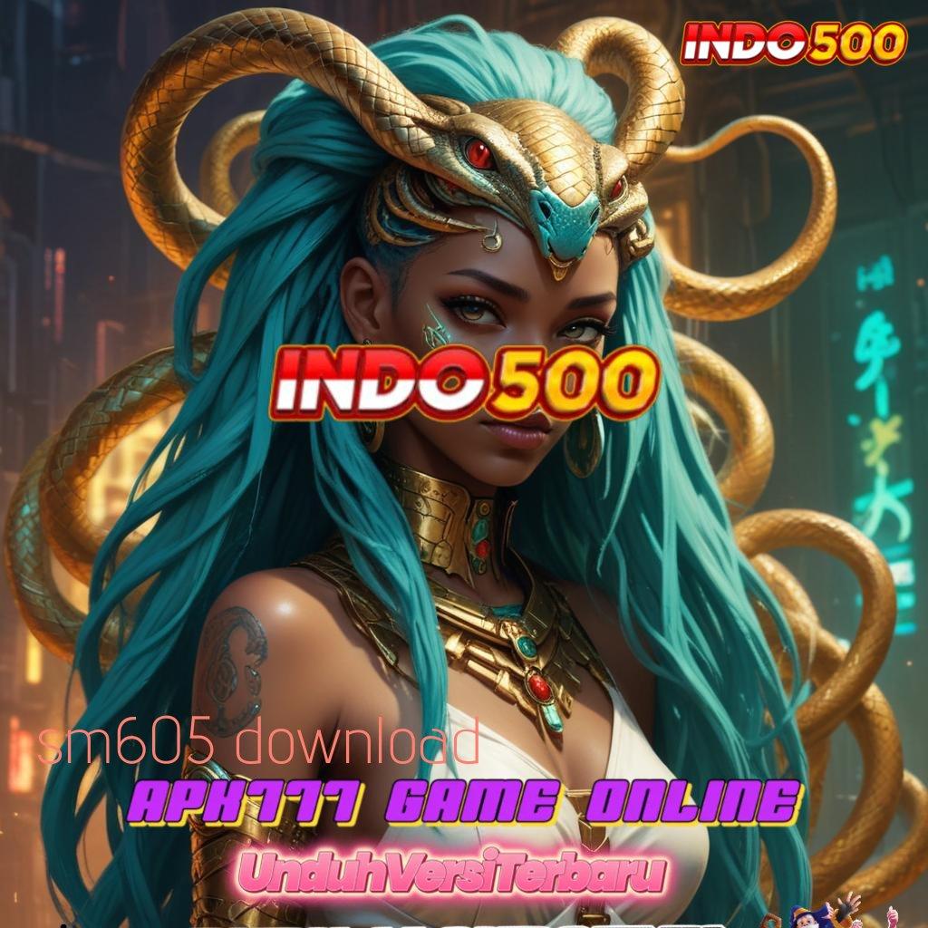 SM605 DOWNLOAD 🎮 Info Tepat Dengan Deposit Dana Bebas Biaya