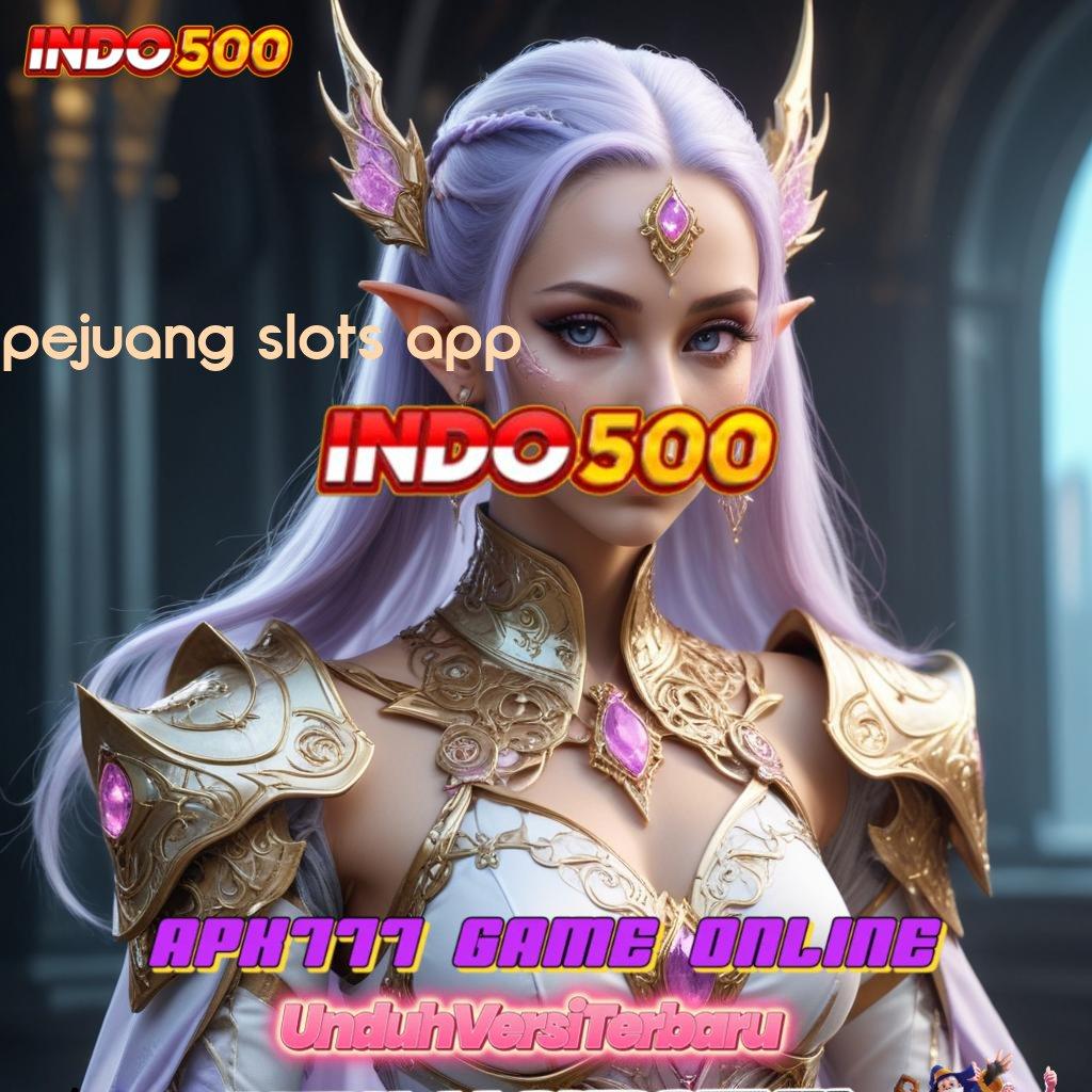 PEJUANG SLOTS APP 💥 Terkemuka Adalah Jeripayah Tajir Lintasan Berkah