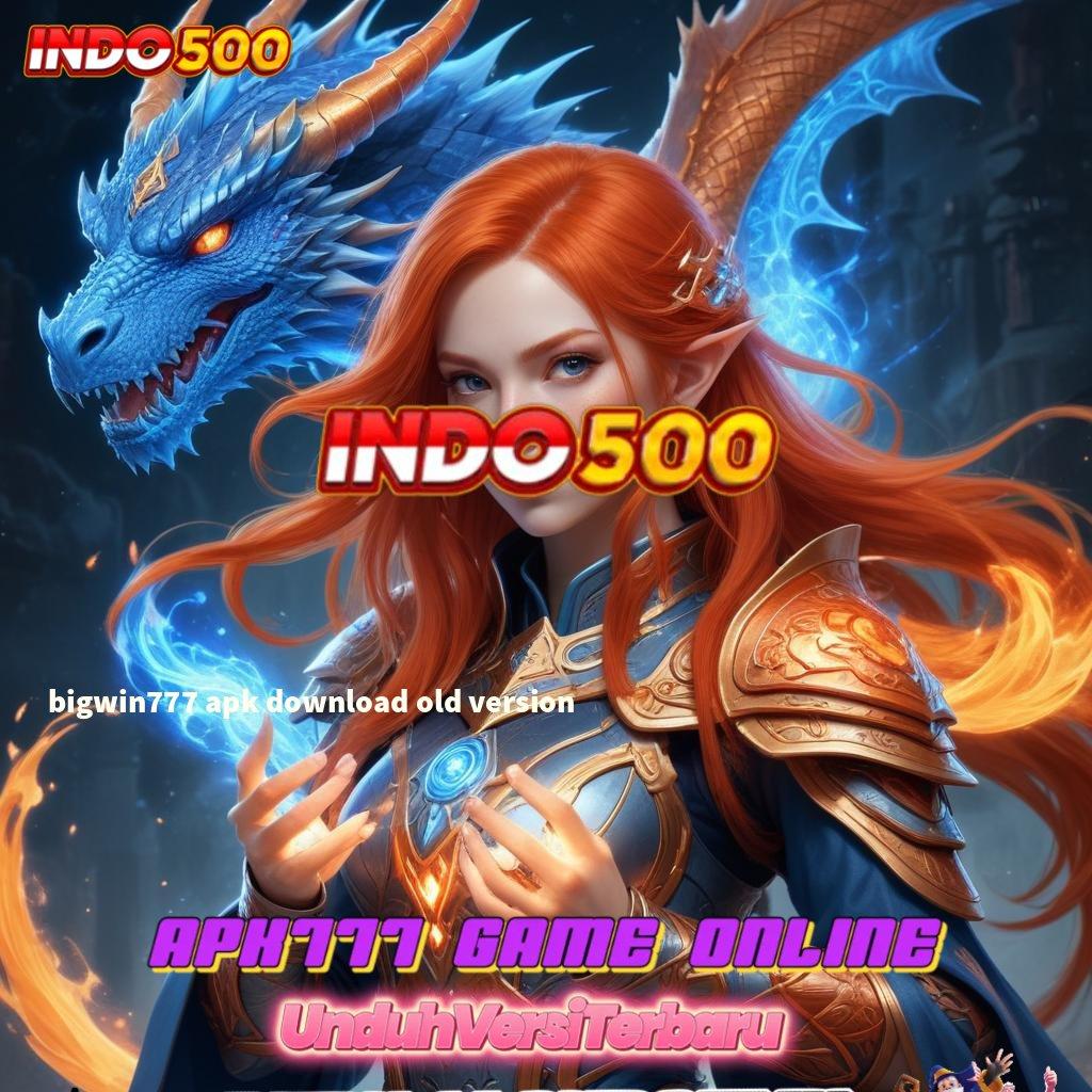 BIGWIN777 APK DOWNLOAD OLD VERSION 🥇 Paling Pertama APK Slot Idr 777 2025 yang Memukau