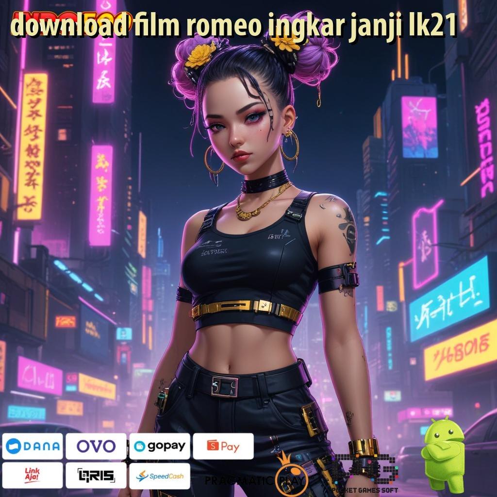 DOWNLOAD FILM ROMEO INGKAR JANJI LK21 bebas bergerak