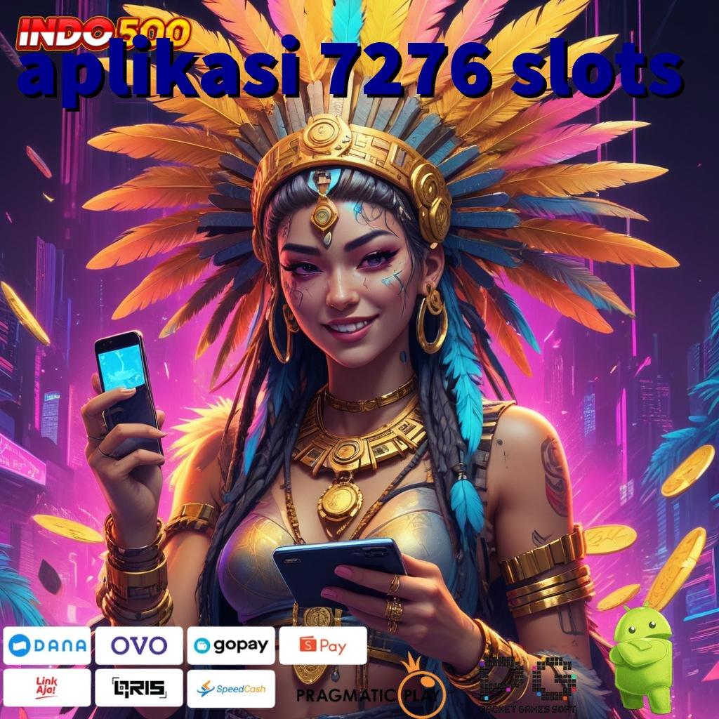 APLIKASI 7276 SLOTS Lingkungan Profesional Jackpot Gak Ada Henti