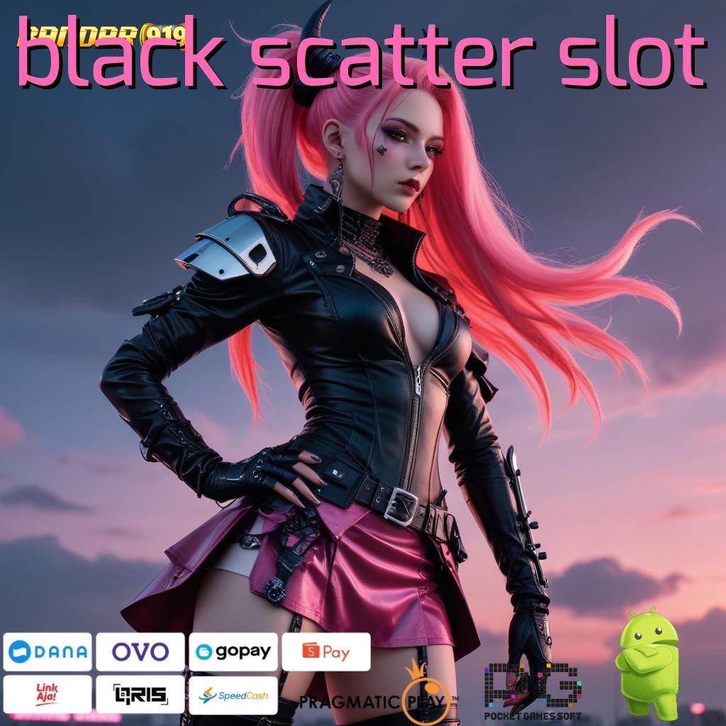 BLACK SCATTER SLOT : Keberhasilan Sudah Dijamin Download (Versi New) 2.988.44 Tahun Ini (Login)