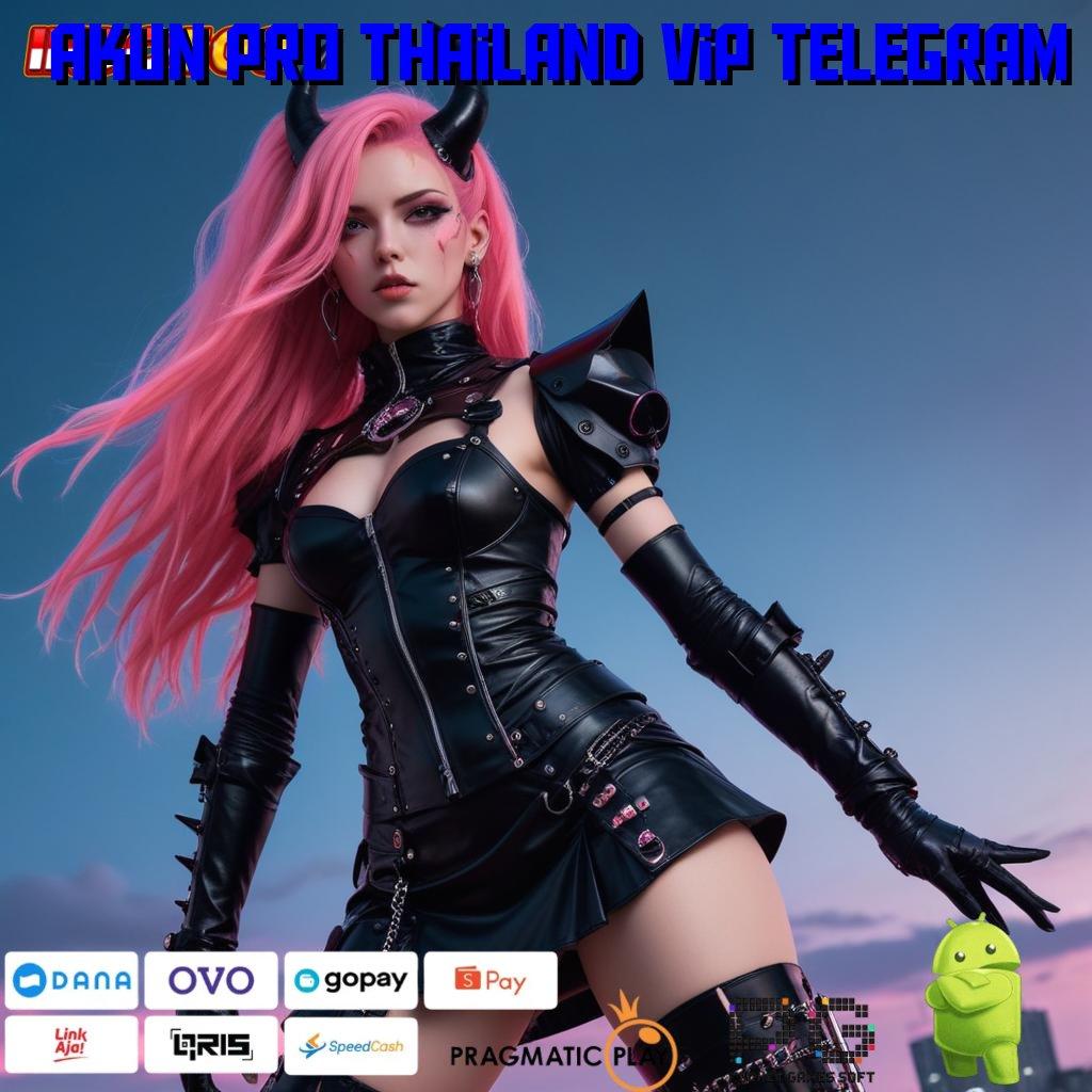 AKUN PRO THAILAND VIP TELEGRAM Versi Baru Jackpot Melimpah