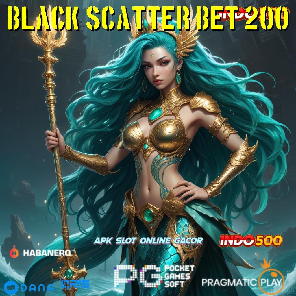 BLACK SCATTER BET 200 : layanan game paling lengkap