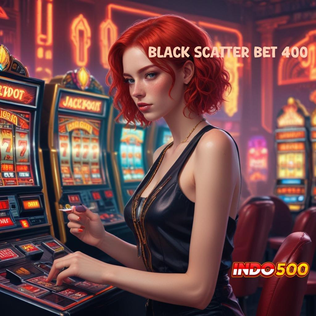 BLACK SCATTER BET 400 👉 fitur terbaru auto cuan instan