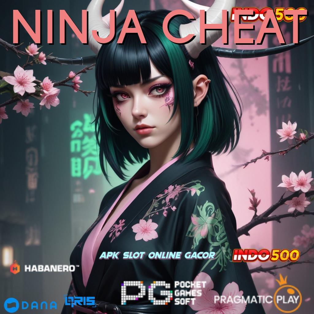 NINJA CHEAT ↪ Fleksibel Tak Terikat Mudah Dalam Meraih Sukses