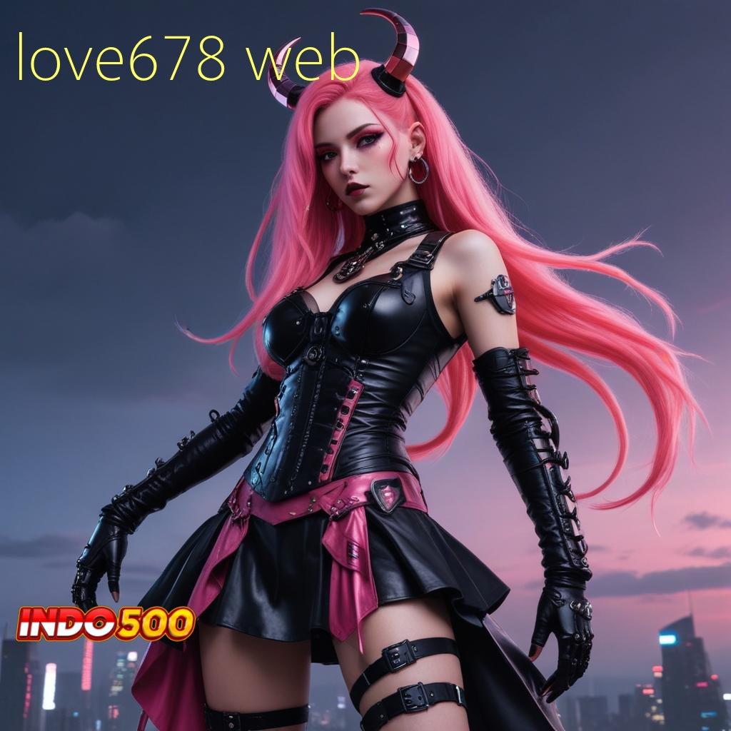 LOVE678 WEB ⚡ mesin baru langsung wd tiap saat