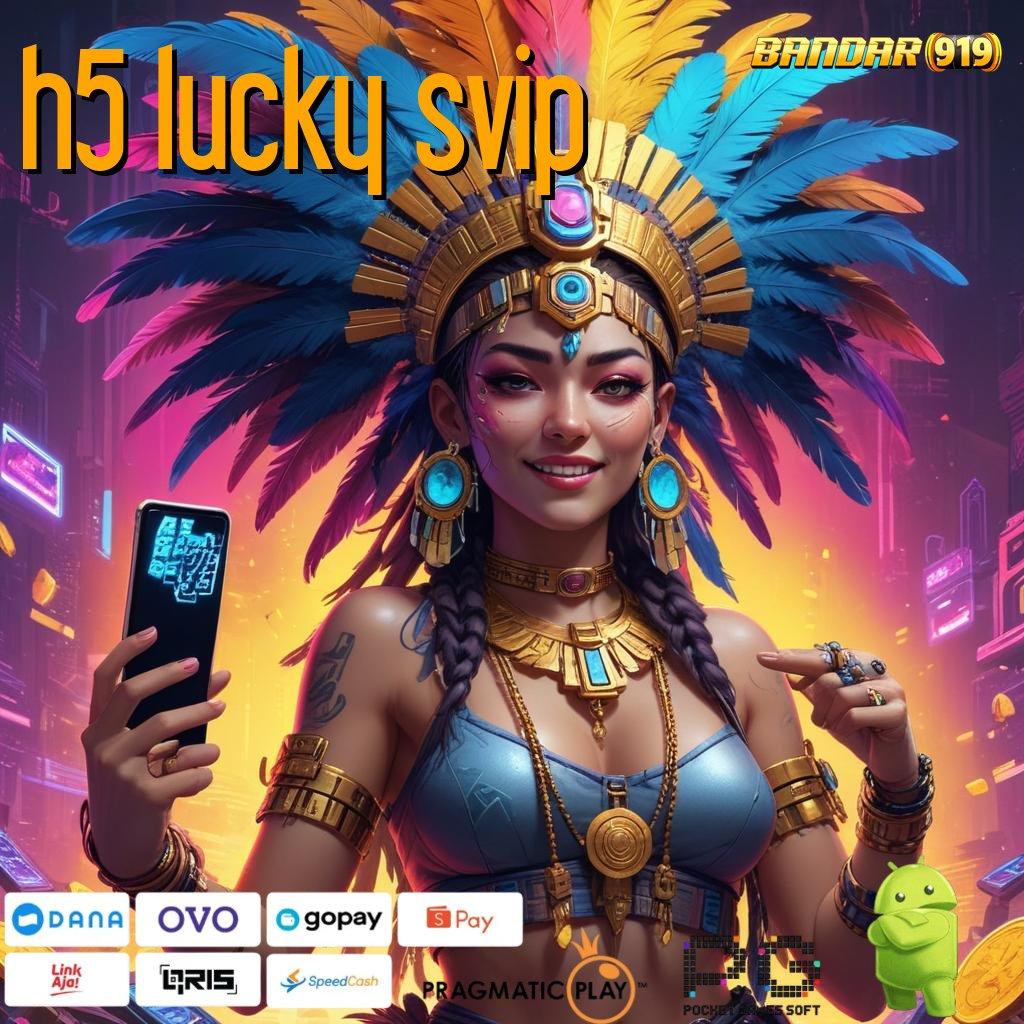 H5 LUCKY SVIP , kode bonus terbaru jackpot menang