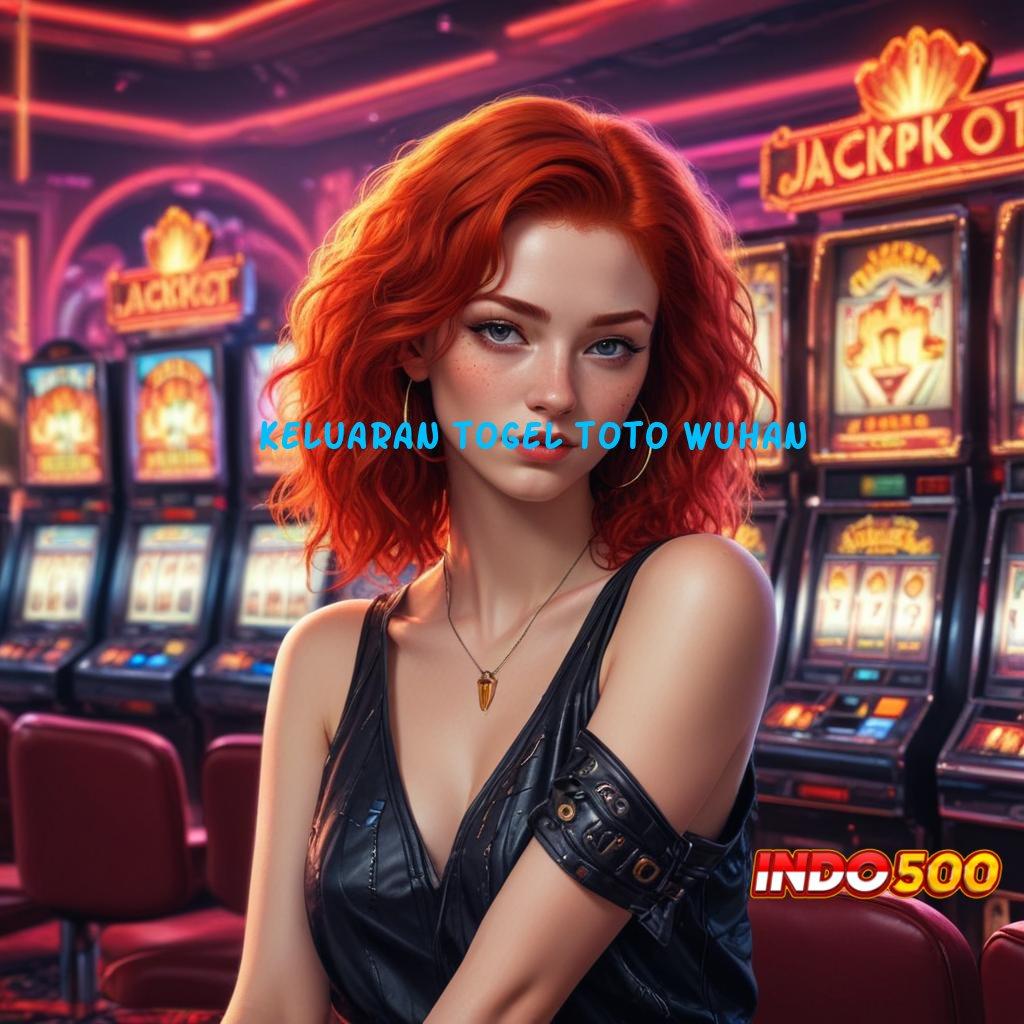 KELUARAN TOGEL TOTO WUHAN ➳ promo slot auto scatter dengan bonus cepat