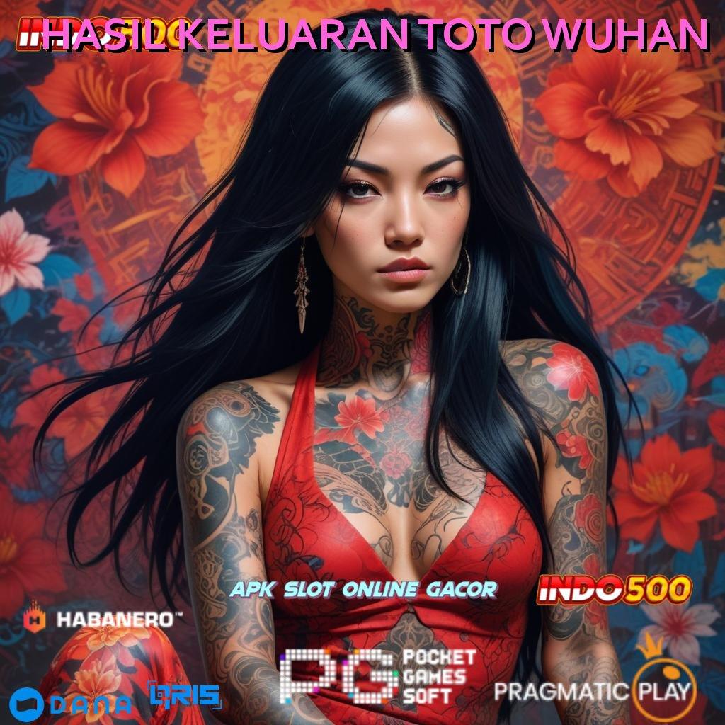 HASIL KELUARAN TOTO WUHAN # kilat event efisien versi 2.577.66