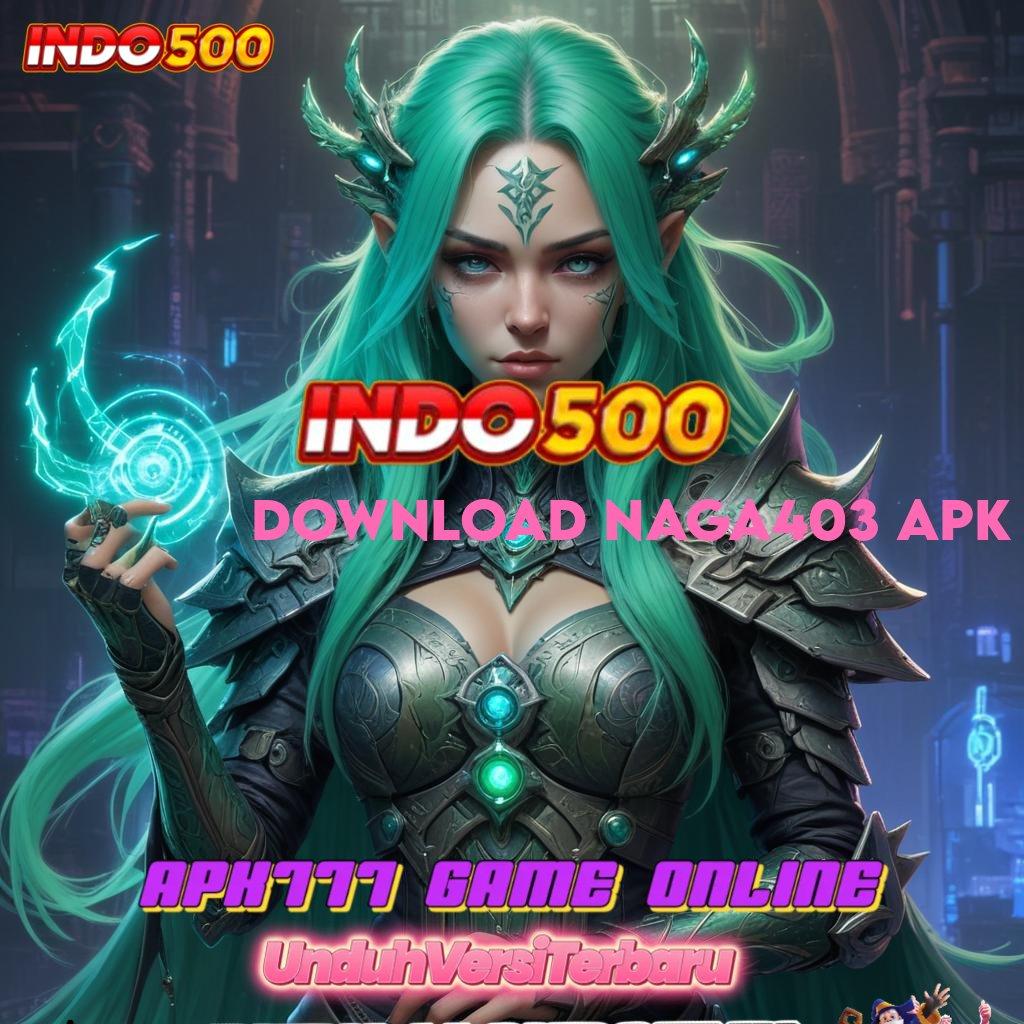 DOWNLOAD NAGA403 APK ↪ praktis dan gampang dilakukan langkah nyaman