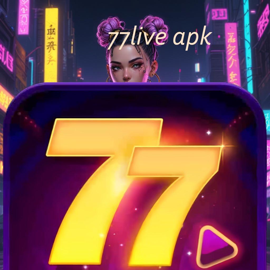 77LIVE APK Garansi Cepat Untuk Bonus Dengan Rasio Optimal